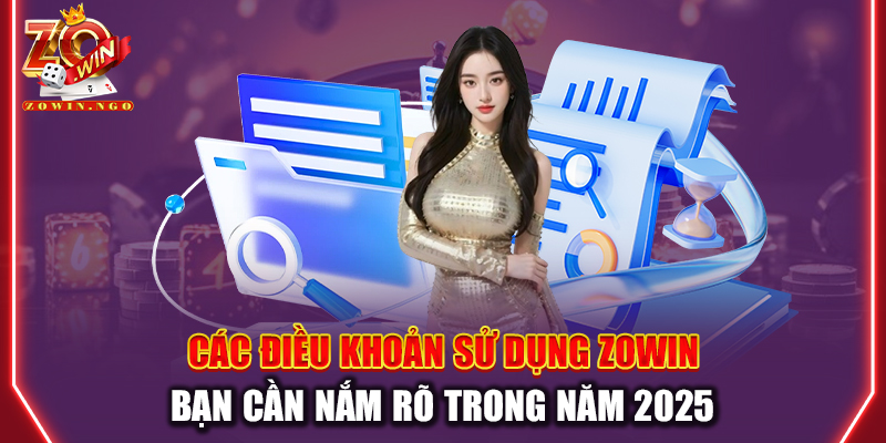 Các điều khoản sử dụng Zowin bạn cần nắm rõ trong năm 2025