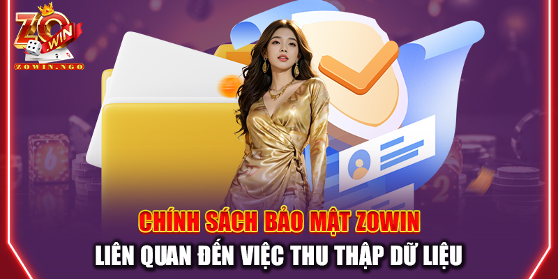 Chính sách bảo mật Zowin liên quan đến việc thu thập dữ liệu