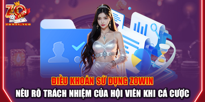 Điều khoản sử dụng Zowin nêu rõ trách nhiệm của hội viên khi cá cược