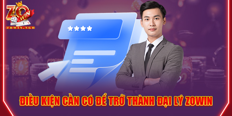 Điều kiện cần có để trở thành đại lý Zowin