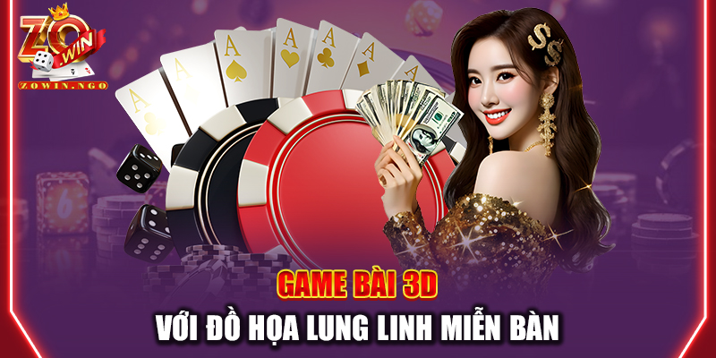 Game bài 3D với đồ họa lung linh miễn bàn