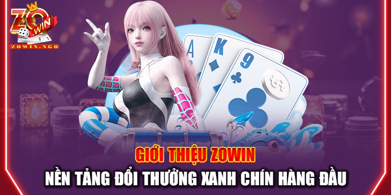 Giới thiệu Zowin – Nền tảng đổi thưởng xanh chín hàng đầu