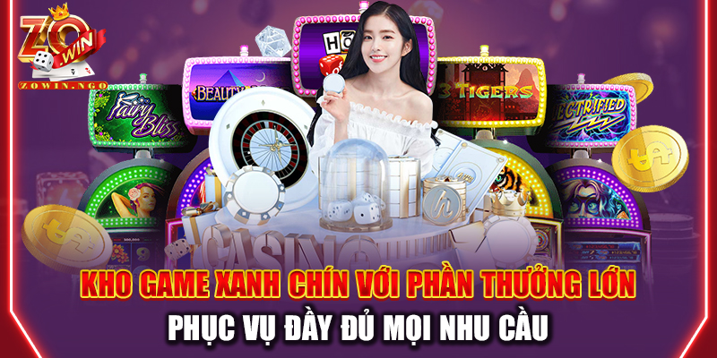 Kho game xanh chín với phần thưởng lớn phục vụ đầy đủ mọi nhu cầu