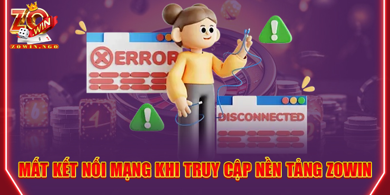 Mất kết nối mạng khi truy cập nền tảng Zowin