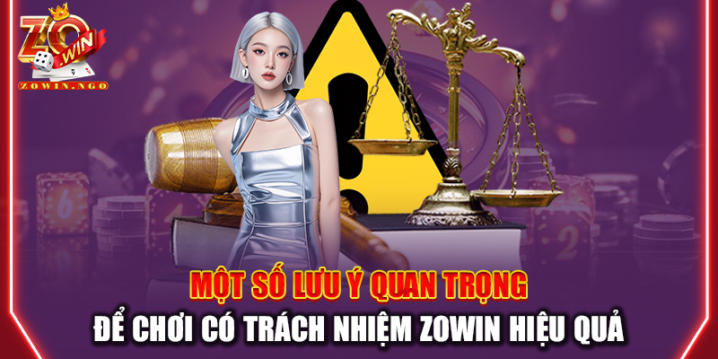 Một số lưu ý quan trọng để chơi có trách nhiệm Zowin hiệu quả