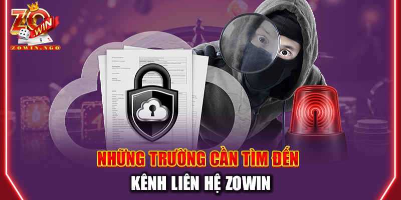 Những trường hợp cần tìm đến kênh liên hệ Zowin