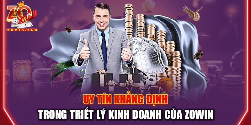 Uy tín khẳng định trong triết lý kinh doanh của Zowin